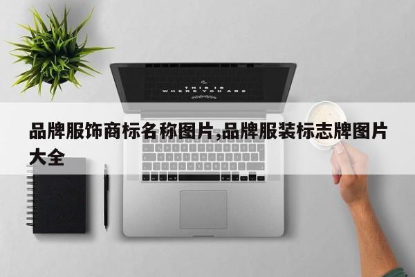 品牌服饰商标名称图片,品牌服装标志牌图片大全