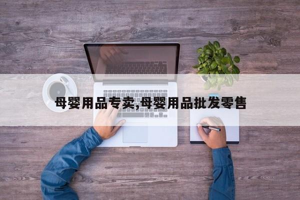 母婴用品专卖,母婴用品批发零售