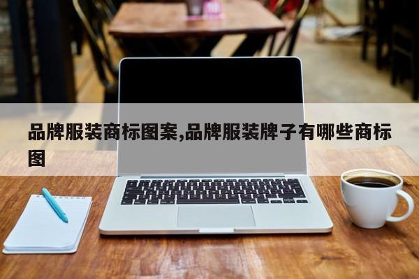 品牌服装商标图案,品牌服装牌子有哪些商标图