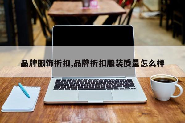 品牌服饰折扣,品牌折扣服装质量怎么样